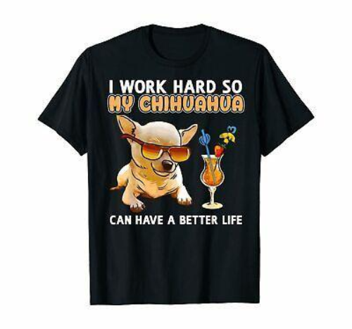 I Work Hard Chihuahua T-Shirt - Chihuahua Empire